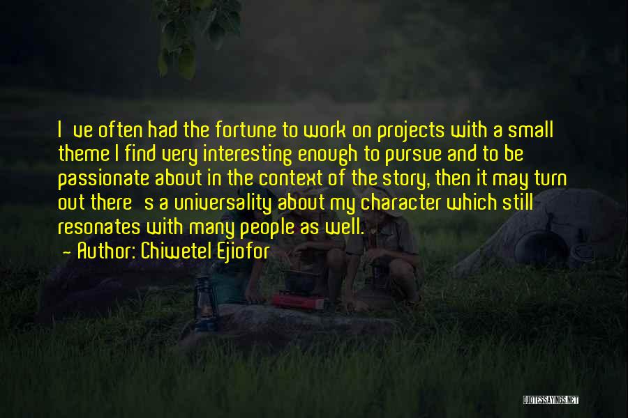 Chiwetel Ejiofor Quotes: I've Often Had The Fortune To Work On Projects With A Small Theme I Find Very Interesting Enough To Pursue