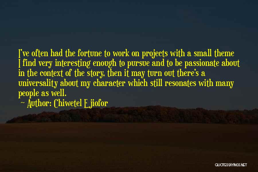 Chiwetel Ejiofor Quotes: I've Often Had The Fortune To Work On Projects With A Small Theme I Find Very Interesting Enough To Pursue