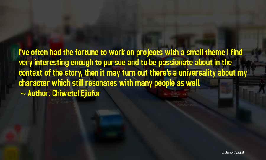 Chiwetel Ejiofor Quotes: I've Often Had The Fortune To Work On Projects With A Small Theme I Find Very Interesting Enough To Pursue