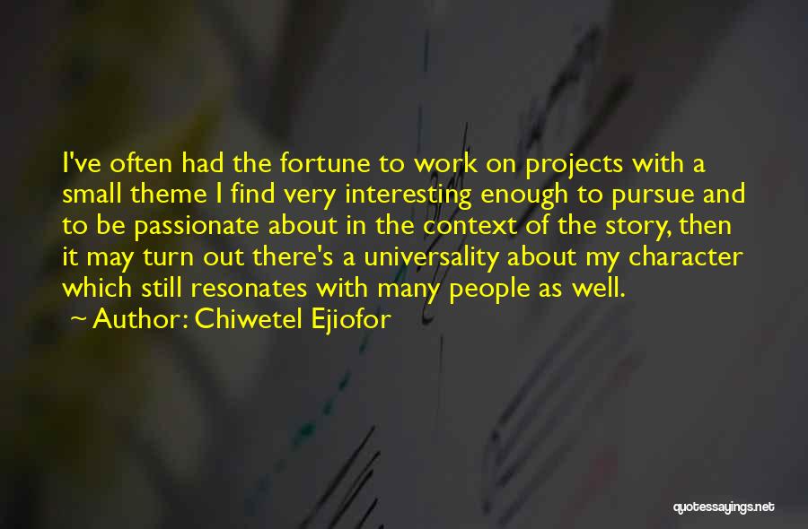 Chiwetel Ejiofor Quotes: I've Often Had The Fortune To Work On Projects With A Small Theme I Find Very Interesting Enough To Pursue