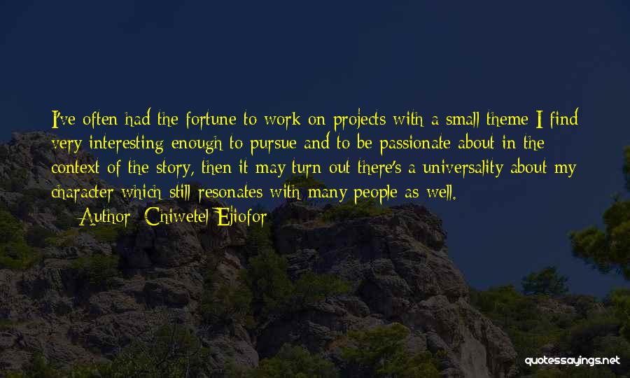 Chiwetel Ejiofor Quotes: I've Often Had The Fortune To Work On Projects With A Small Theme I Find Very Interesting Enough To Pursue