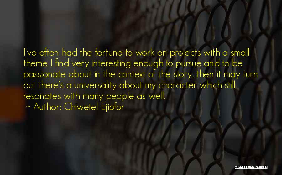 Chiwetel Ejiofor Quotes: I've Often Had The Fortune To Work On Projects With A Small Theme I Find Very Interesting Enough To Pursue