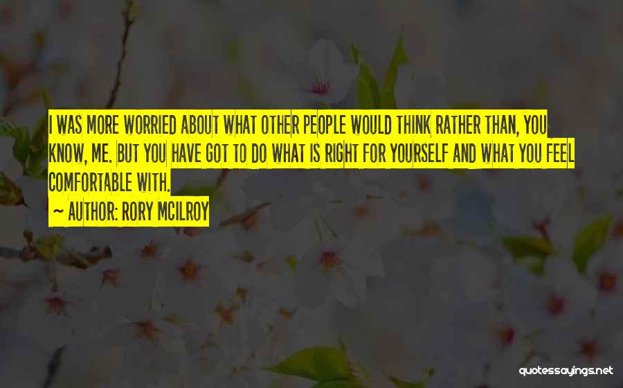 Rory McIlroy Quotes: I Was More Worried About What Other People Would Think Rather Than, You Know, Me. But You Have Got To