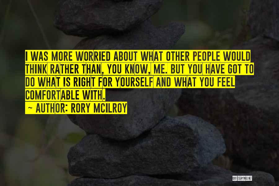 Rory McIlroy Quotes: I Was More Worried About What Other People Would Think Rather Than, You Know, Me. But You Have Got To