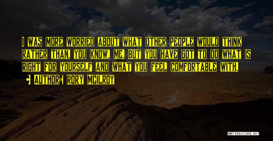 Rory McIlroy Quotes: I Was More Worried About What Other People Would Think Rather Than, You Know, Me. But You Have Got To