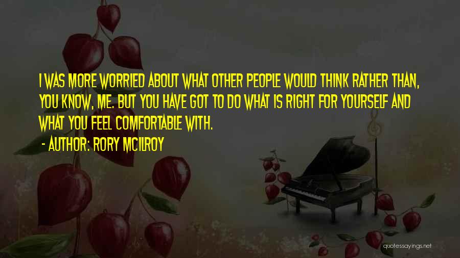 Rory McIlroy Quotes: I Was More Worried About What Other People Would Think Rather Than, You Know, Me. But You Have Got To