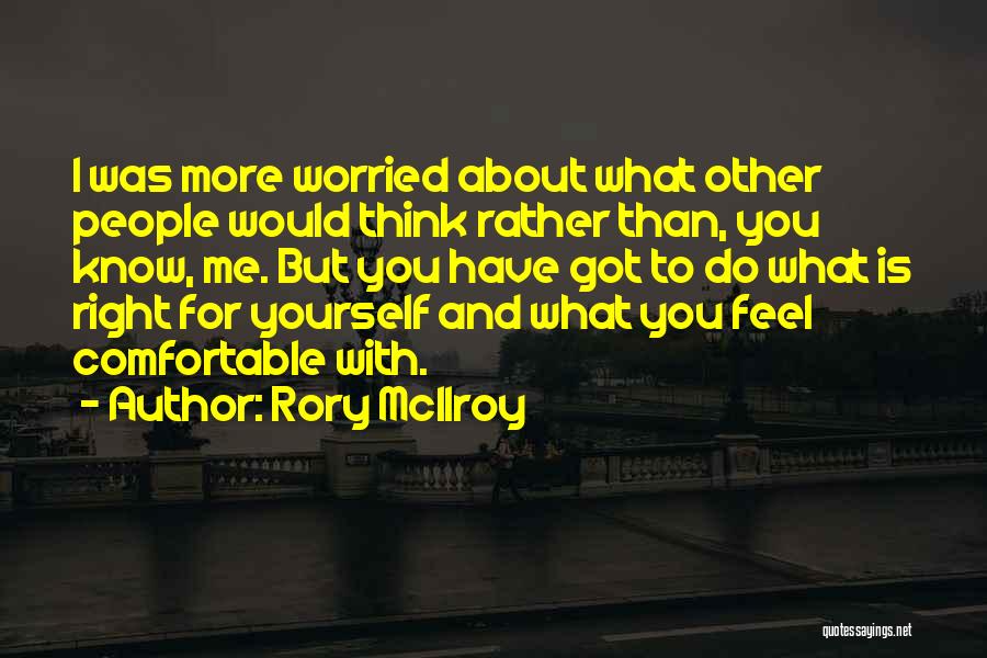 Rory McIlroy Quotes: I Was More Worried About What Other People Would Think Rather Than, You Know, Me. But You Have Got To