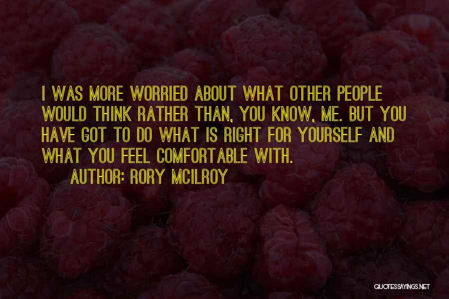 Rory McIlroy Quotes: I Was More Worried About What Other People Would Think Rather Than, You Know, Me. But You Have Got To