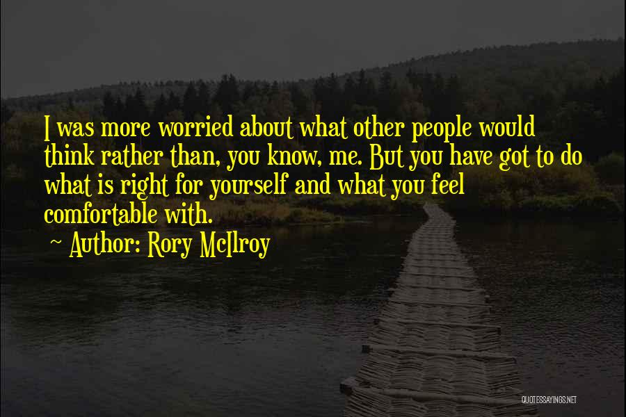 Rory McIlroy Quotes: I Was More Worried About What Other People Would Think Rather Than, You Know, Me. But You Have Got To