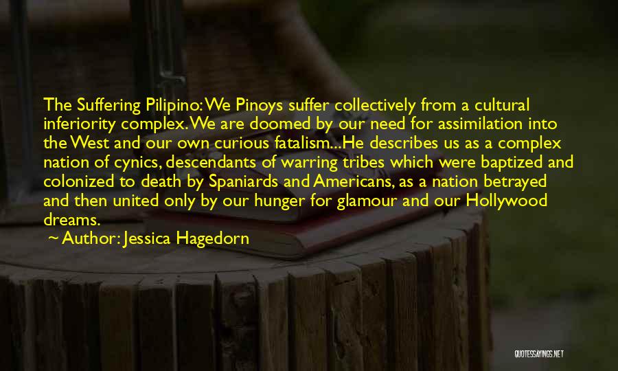 Jessica Hagedorn Quotes: The Suffering Pilipino: We Pinoys Suffer Collectively From A Cultural Inferiority Complex. We Are Doomed By Our Need For Assimilation