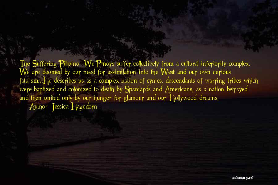 Jessica Hagedorn Quotes: The Suffering Pilipino: We Pinoys Suffer Collectively From A Cultural Inferiority Complex. We Are Doomed By Our Need For Assimilation