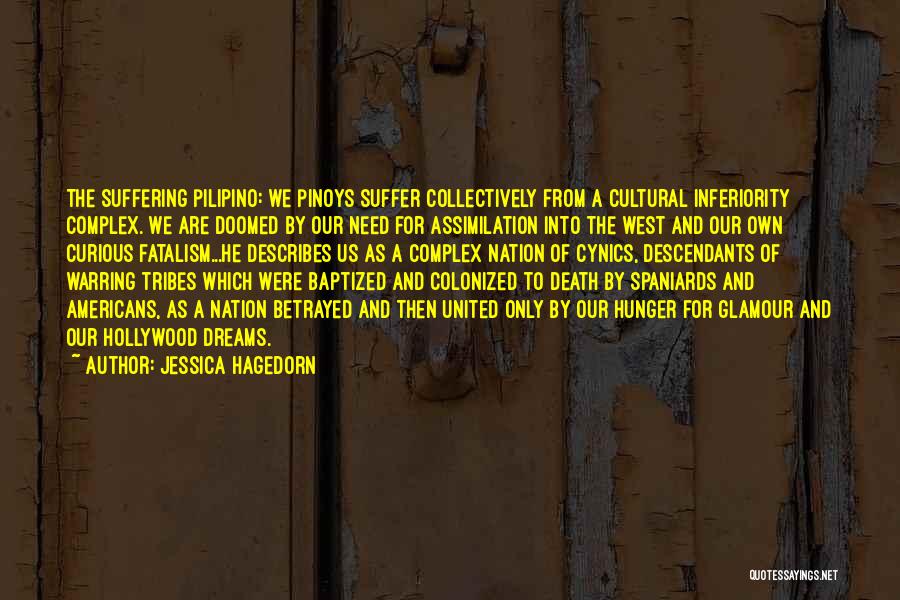 Jessica Hagedorn Quotes: The Suffering Pilipino: We Pinoys Suffer Collectively From A Cultural Inferiority Complex. We Are Doomed By Our Need For Assimilation