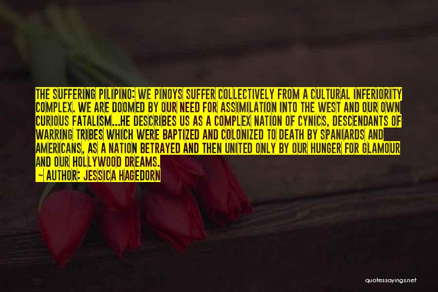 Jessica Hagedorn Quotes: The Suffering Pilipino: We Pinoys Suffer Collectively From A Cultural Inferiority Complex. We Are Doomed By Our Need For Assimilation