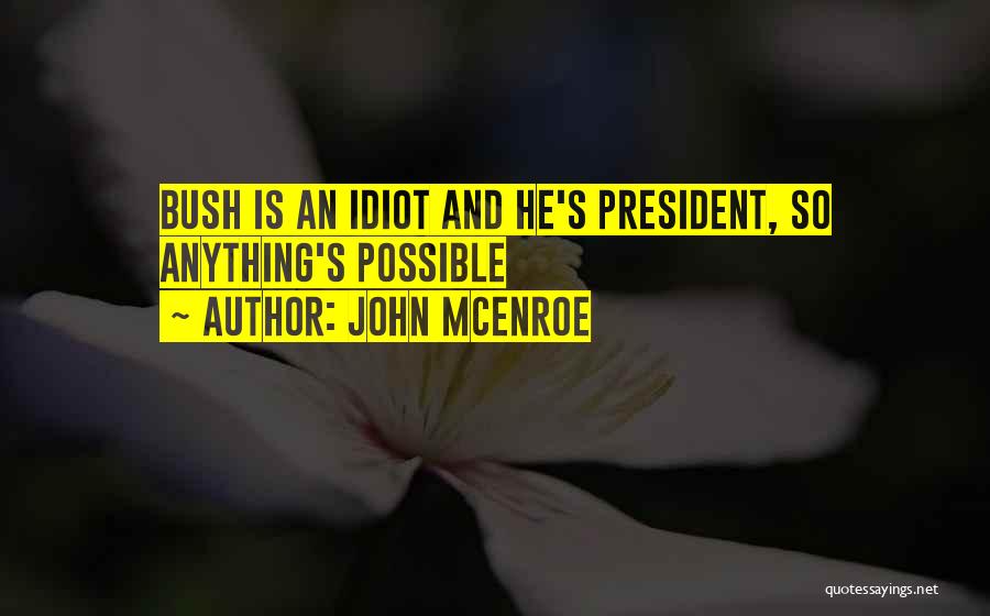 John McEnroe Quotes: Bush Is An Idiot And He's President, So Anything's Possible