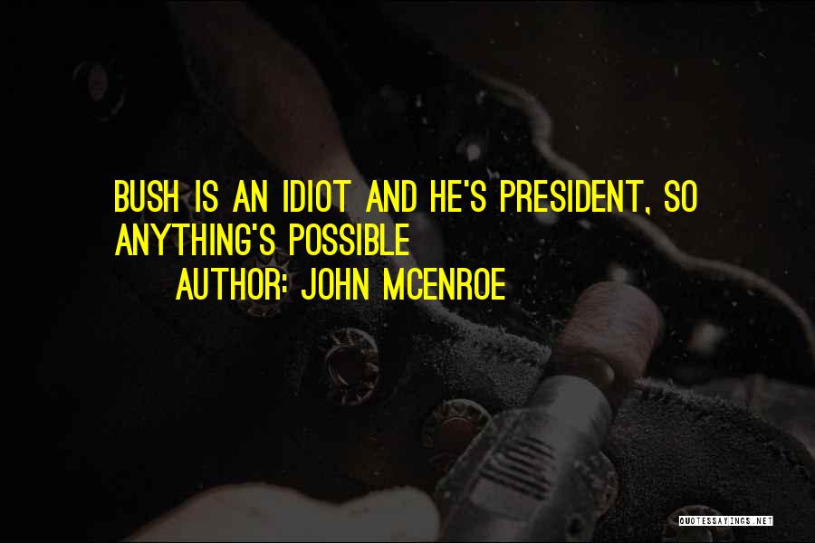 John McEnroe Quotes: Bush Is An Idiot And He's President, So Anything's Possible