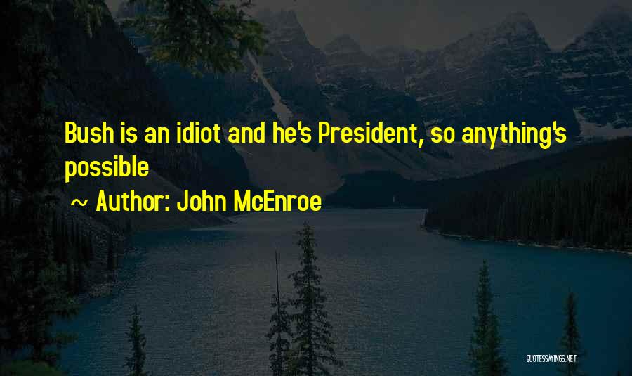 John McEnroe Quotes: Bush Is An Idiot And He's President, So Anything's Possible