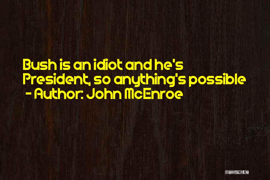 John McEnroe Quotes: Bush Is An Idiot And He's President, So Anything's Possible