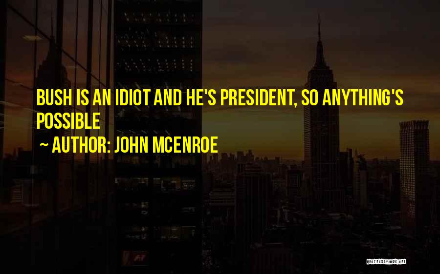 John McEnroe Quotes: Bush Is An Idiot And He's President, So Anything's Possible
