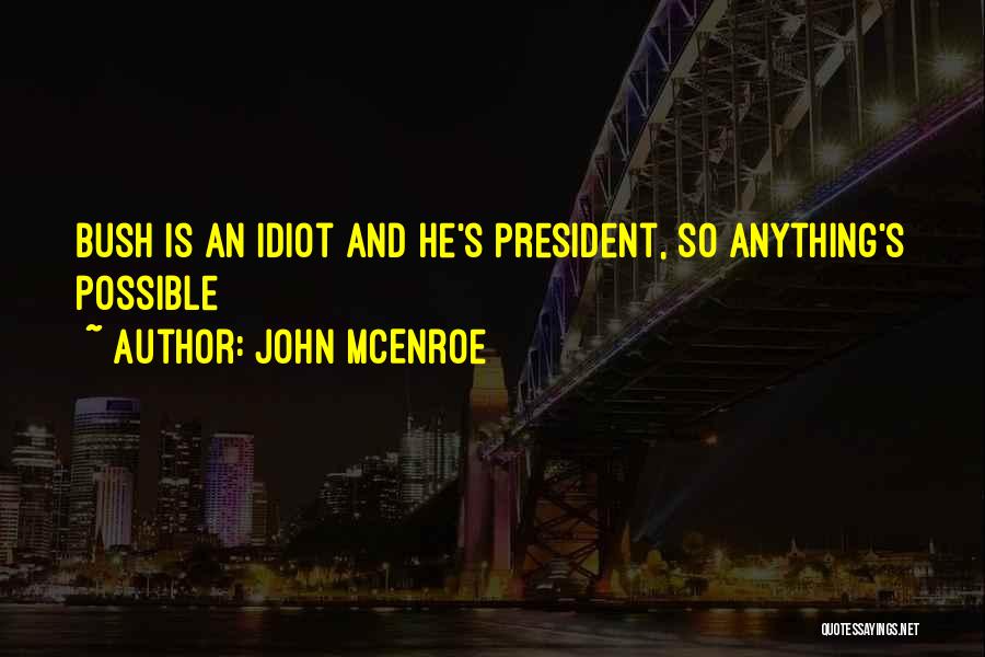 John McEnroe Quotes: Bush Is An Idiot And He's President, So Anything's Possible