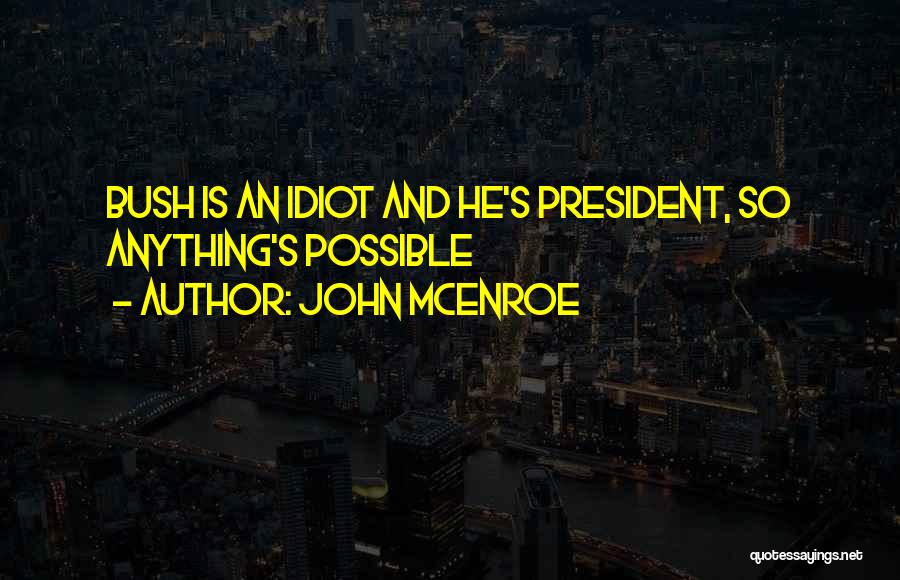 John McEnroe Quotes: Bush Is An Idiot And He's President, So Anything's Possible