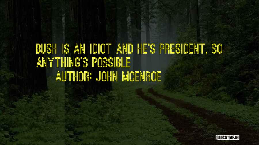 John McEnroe Quotes: Bush Is An Idiot And He's President, So Anything's Possible