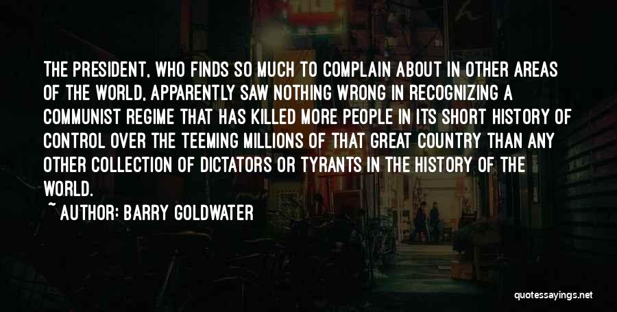 Barry Goldwater Quotes: The President, Who Finds So Much To Complain About In Other Areas Of The World, Apparently Saw Nothing Wrong In