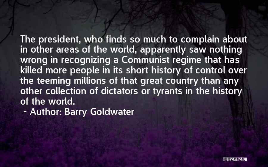 Barry Goldwater Quotes: The President, Who Finds So Much To Complain About In Other Areas Of The World, Apparently Saw Nothing Wrong In