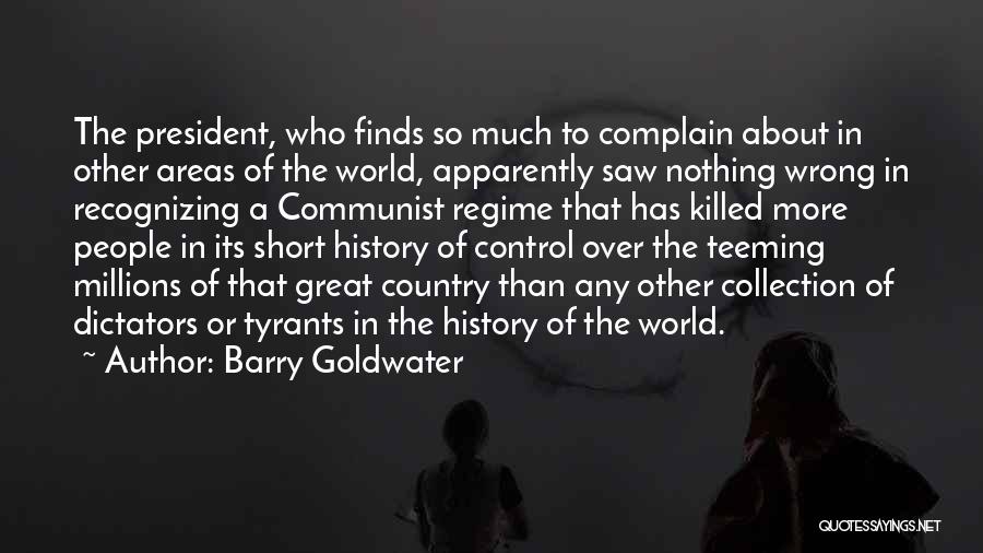 Barry Goldwater Quotes: The President, Who Finds So Much To Complain About In Other Areas Of The World, Apparently Saw Nothing Wrong In