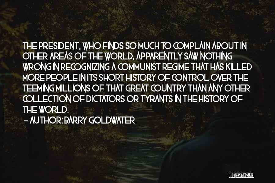 Barry Goldwater Quotes: The President, Who Finds So Much To Complain About In Other Areas Of The World, Apparently Saw Nothing Wrong In