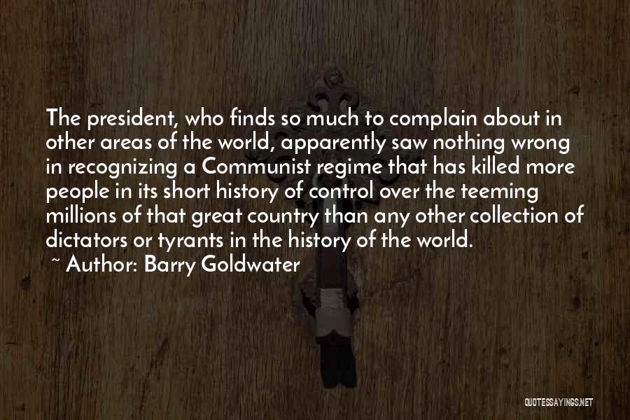 Barry Goldwater Quotes: The President, Who Finds So Much To Complain About In Other Areas Of The World, Apparently Saw Nothing Wrong In