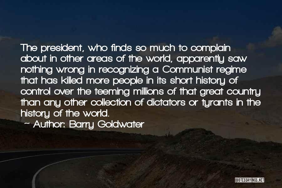 Barry Goldwater Quotes: The President, Who Finds So Much To Complain About In Other Areas Of The World, Apparently Saw Nothing Wrong In