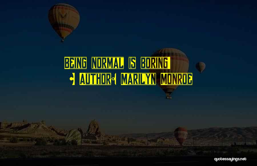 Marilyn Monroe Quotes: Being Normal Is Boring!