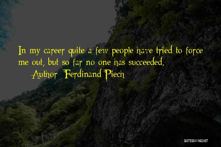 Ferdinand Piech Quotes: In My Career Quite A Few People Have Tried To Force Me Out, But So Far No One Has Succeeded.
