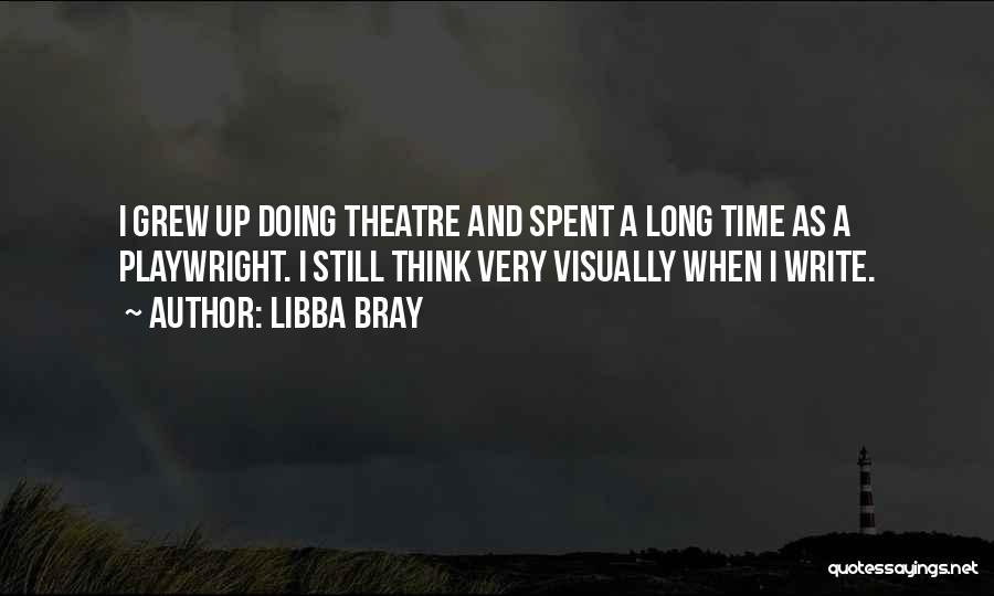 Libba Bray Quotes: I Grew Up Doing Theatre And Spent A Long Time As A Playwright. I Still Think Very Visually When I