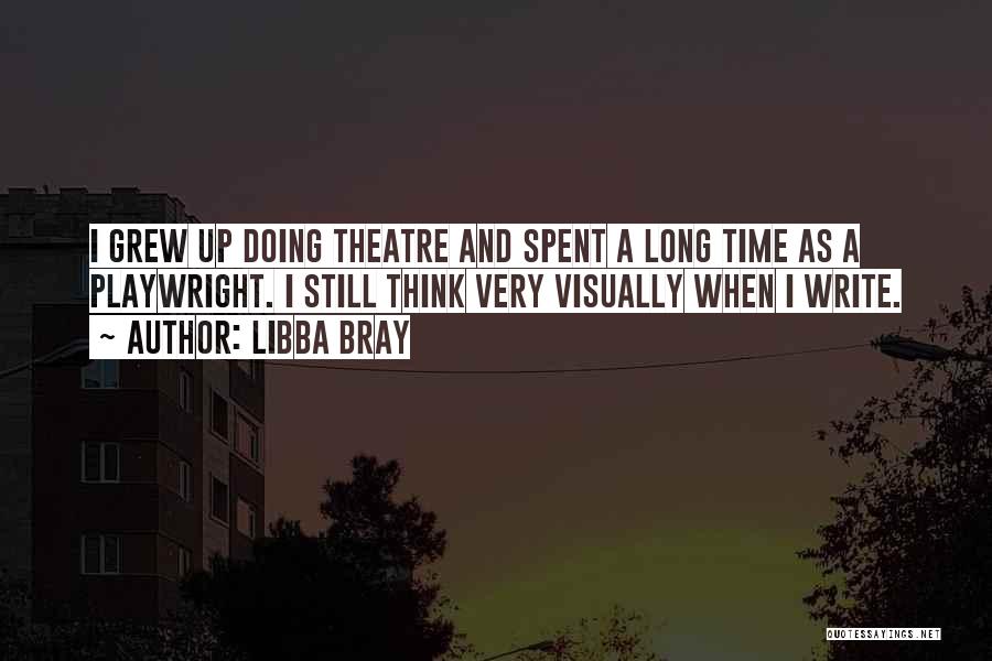 Libba Bray Quotes: I Grew Up Doing Theatre And Spent A Long Time As A Playwright. I Still Think Very Visually When I