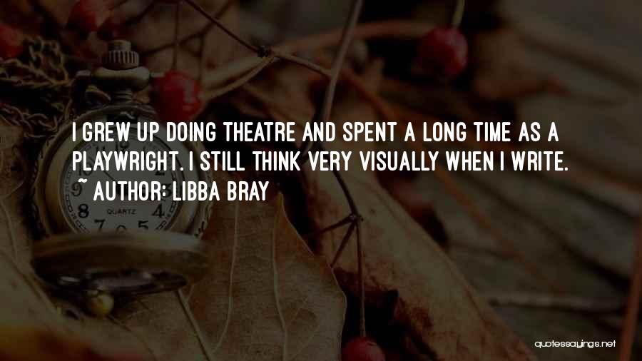 Libba Bray Quotes: I Grew Up Doing Theatre And Spent A Long Time As A Playwright. I Still Think Very Visually When I