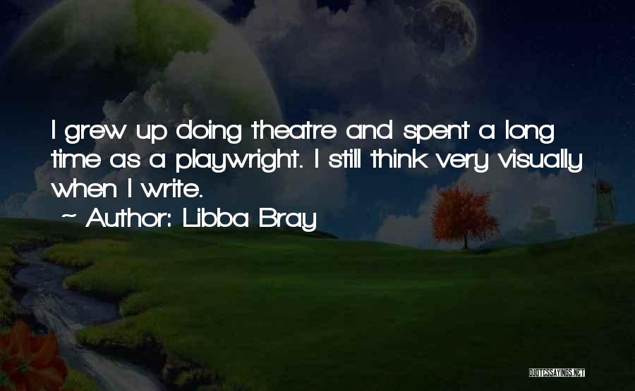 Libba Bray Quotes: I Grew Up Doing Theatre And Spent A Long Time As A Playwright. I Still Think Very Visually When I