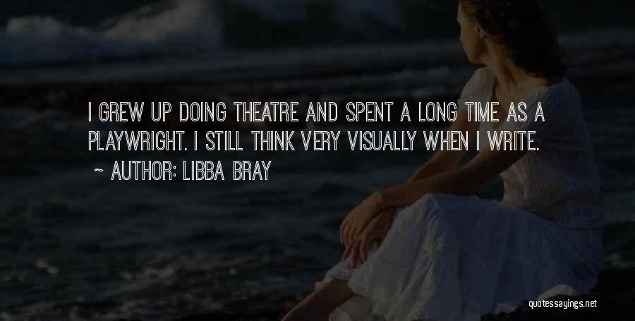 Libba Bray Quotes: I Grew Up Doing Theatre And Spent A Long Time As A Playwright. I Still Think Very Visually When I