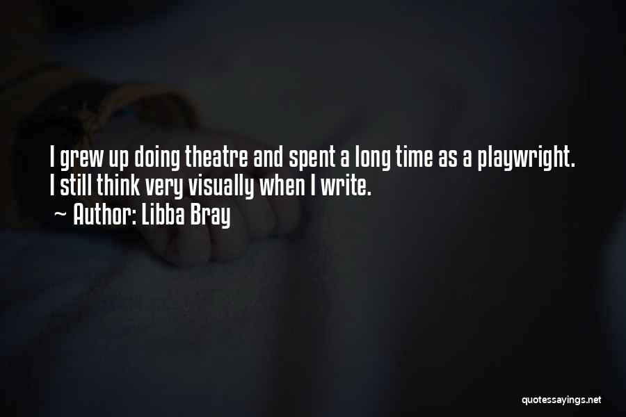 Libba Bray Quotes: I Grew Up Doing Theatre And Spent A Long Time As A Playwright. I Still Think Very Visually When I