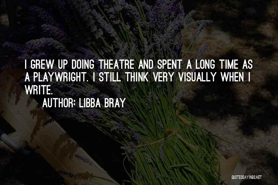 Libba Bray Quotes: I Grew Up Doing Theatre And Spent A Long Time As A Playwright. I Still Think Very Visually When I