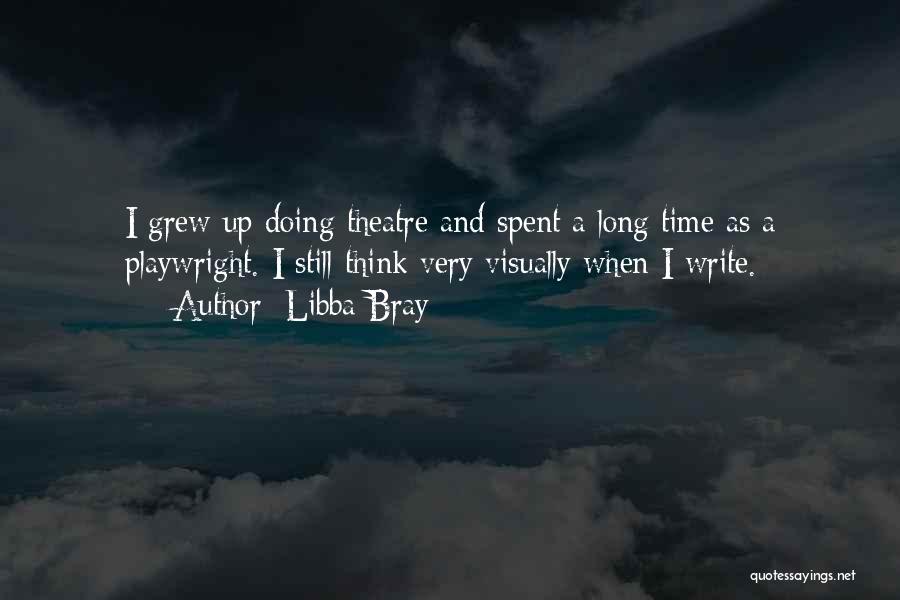 Libba Bray Quotes: I Grew Up Doing Theatre And Spent A Long Time As A Playwright. I Still Think Very Visually When I