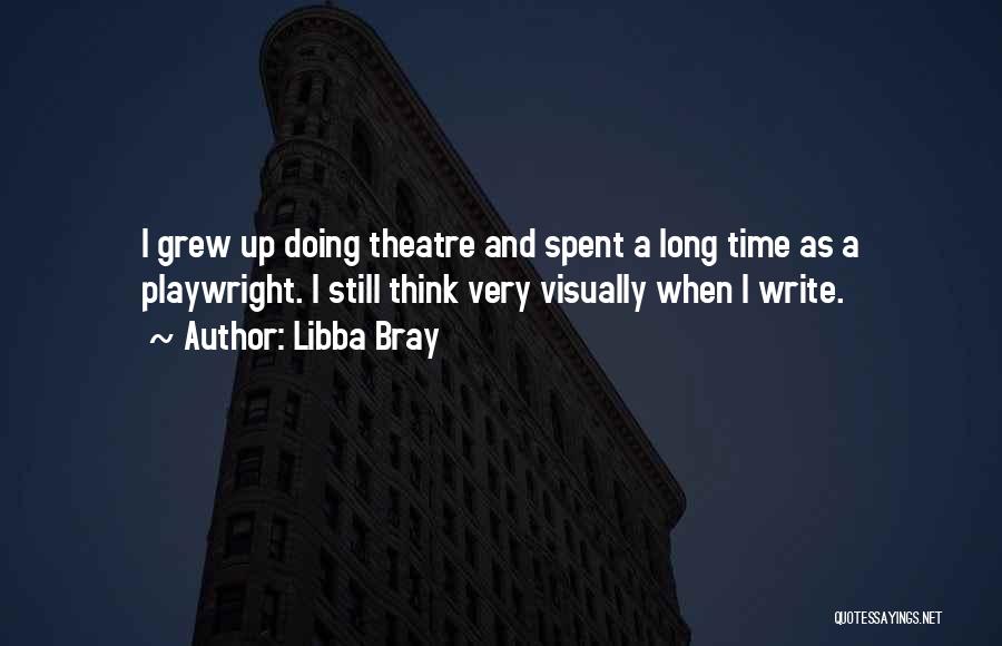 Libba Bray Quotes: I Grew Up Doing Theatre And Spent A Long Time As A Playwright. I Still Think Very Visually When I
