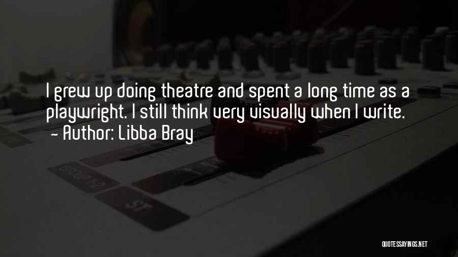 Libba Bray Quotes: I Grew Up Doing Theatre And Spent A Long Time As A Playwright. I Still Think Very Visually When I