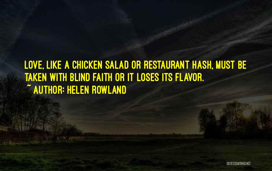 Helen Rowland Quotes: Love, Like A Chicken Salad Or Restaurant Hash, Must Be Taken With Blind Faith Or It Loses Its Flavor.