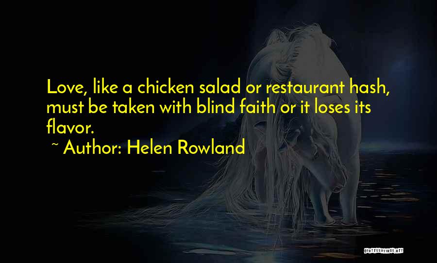 Helen Rowland Quotes: Love, Like A Chicken Salad Or Restaurant Hash, Must Be Taken With Blind Faith Or It Loses Its Flavor.