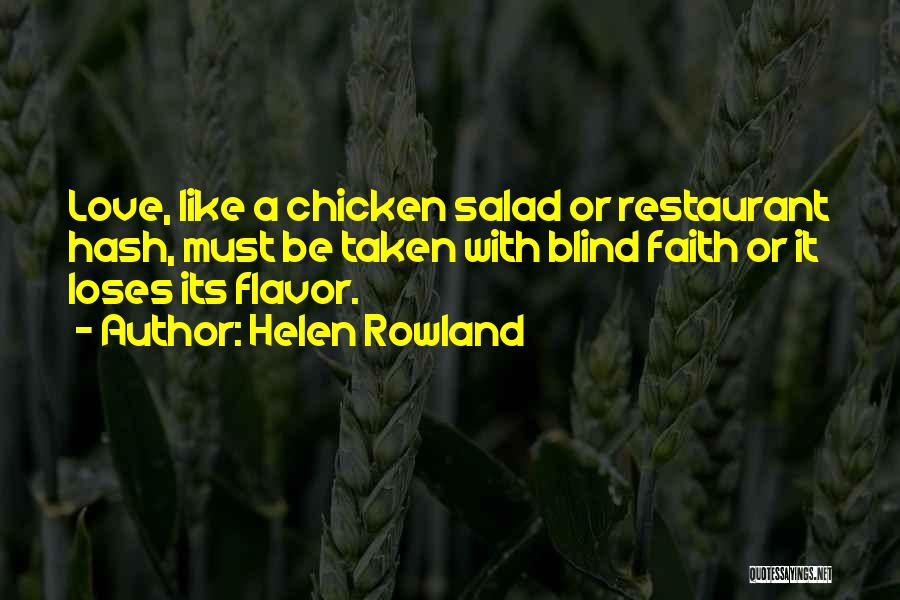 Helen Rowland Quotes: Love, Like A Chicken Salad Or Restaurant Hash, Must Be Taken With Blind Faith Or It Loses Its Flavor.