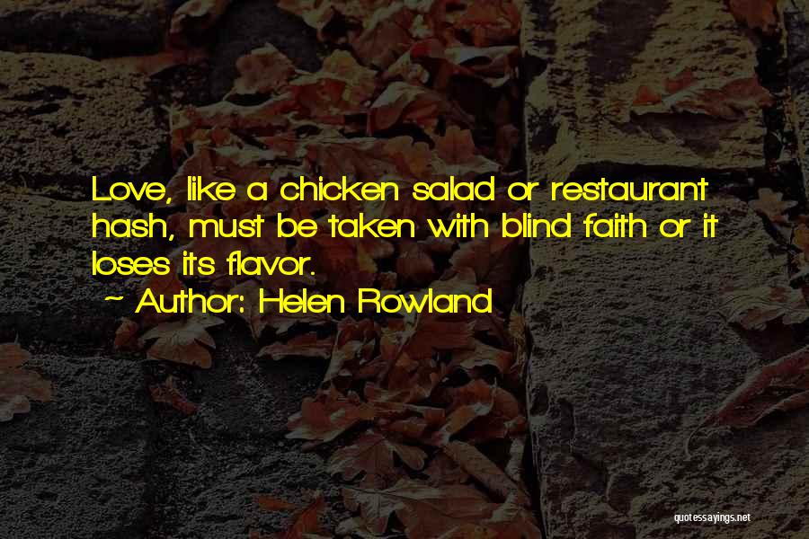 Helen Rowland Quotes: Love, Like A Chicken Salad Or Restaurant Hash, Must Be Taken With Blind Faith Or It Loses Its Flavor.