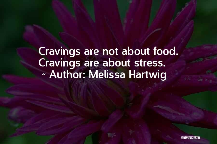 Melissa Hartwig Quotes: Cravings Are Not About Food. Cravings Are About Stress.