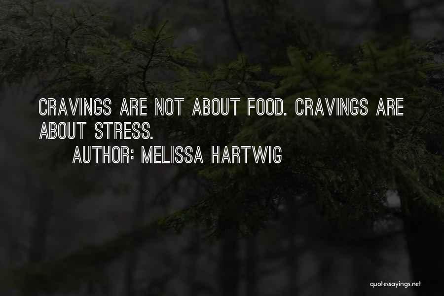 Melissa Hartwig Quotes: Cravings Are Not About Food. Cravings Are About Stress.