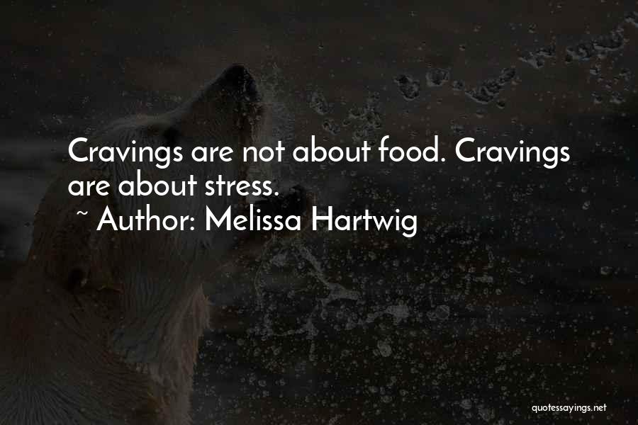 Melissa Hartwig Quotes: Cravings Are Not About Food. Cravings Are About Stress.
